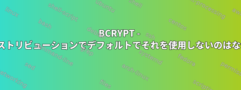 BCRYPT - Linuxディストリビューションでデフォルトでそれを使用しないのはなぜですか？