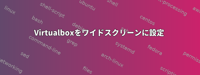 Virtualboxをワイドスクリーンに設定