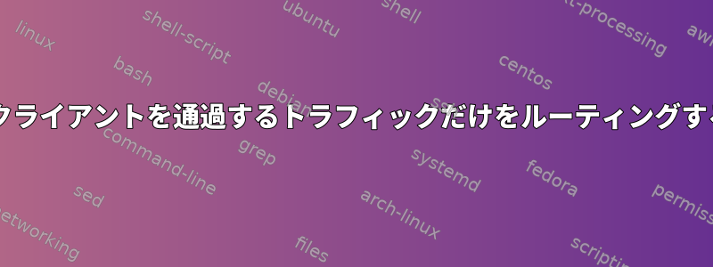 openvpnクライアントを通過するトラフィックだけをルーティングする方法は？