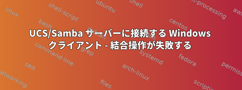 UCS/Samba サーバーに接続する Windows クライアント - 結合操作が失敗する