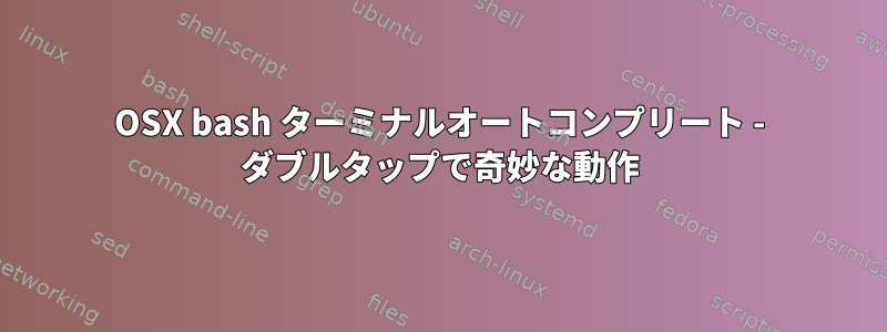 OSX bash ターミナルオートコンプリート - ダブルタップで奇妙な動作