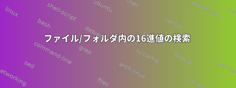 ファイル/フォルダ内の16進値の検索