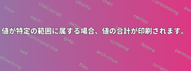 値が特定の範囲に属する場合、値の合計が印刷されます。