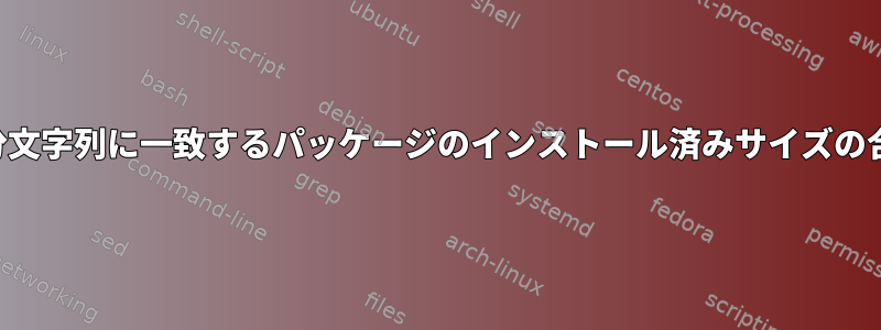 部分文字列に一致するパッケージのインストール済みサイズの合計