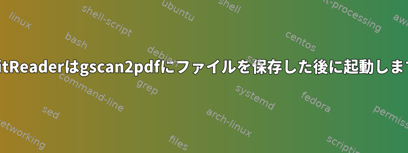 FoxitReaderはgscan2pdfにファイルを保存した後に起動します。