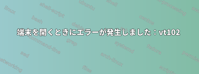 端末を開くときにエラーが発生しました：vt102