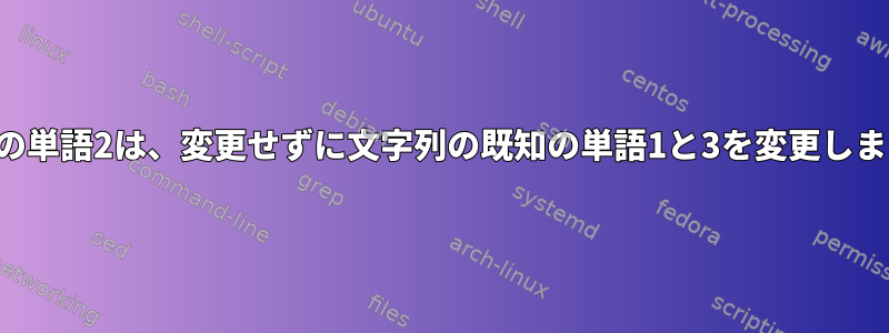 未知の単語2は、変更せずに文字列の既知の単語1と3を変更します。