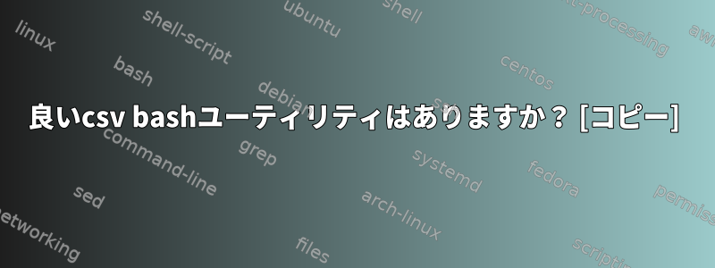 良いcsv bashユーティリティはありますか？ [コピー]