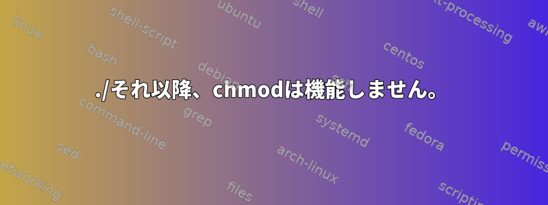 ./それ以降、chmodは機能しません。