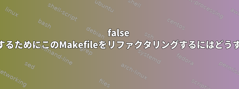 false .out出力を無効にするためにこのMakefileをリファクタリングするにはどうすればよいですか？