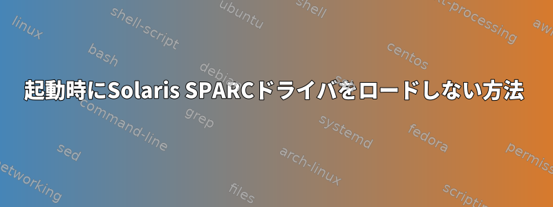 起動時にSolaris SPARCドライバをロードしない方法