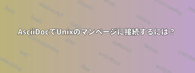 AsciiDocでUnixのマンページに接続するには？