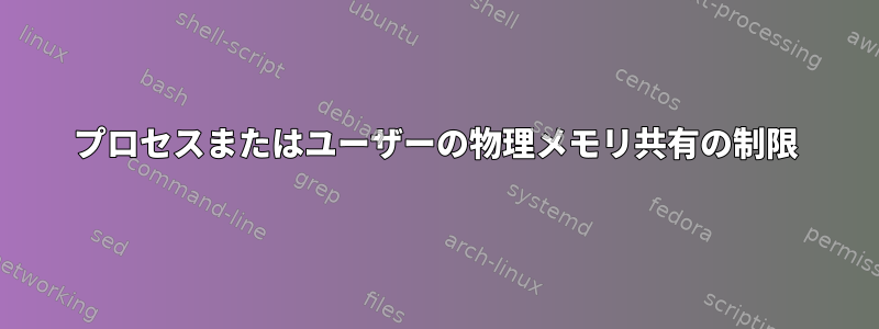 プロセスまたはユーザーの物理メモリ共有の制限