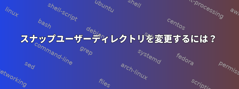 スナップユーザーディレクトリを変更するには？