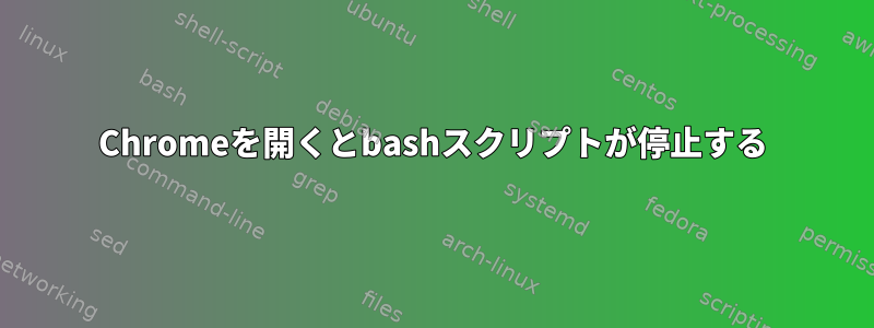 Chromeを開くとbashスクリプトが停止する