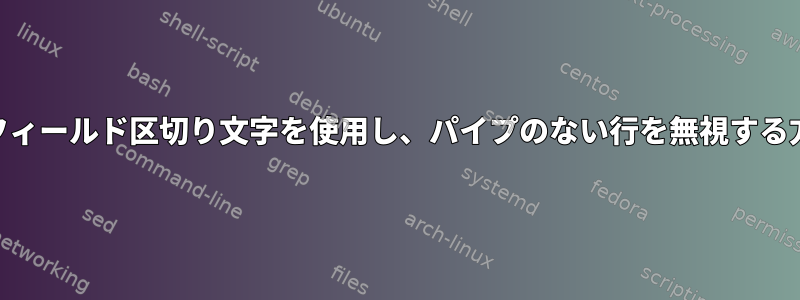 awkでフィールド区切り文字を使用し、パイプのない行を無視する方法は？