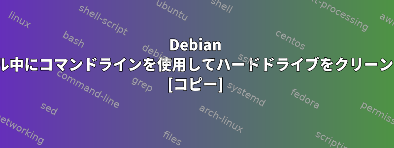 Debian Linuxのインストール中にコマンドラインを使用してハードドライブをクリーンアップできますか？ [コピー]