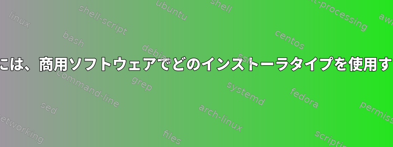 Linuxをサポートするには、商用ソフトウェアでどのインストーラタイプを使用する必要がありますか？