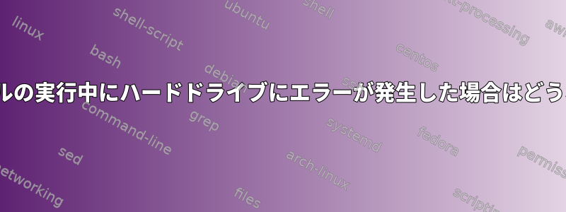 Linuxカーネルの実行中にハードドライブにエラーが発生した場合はどうなりますか？