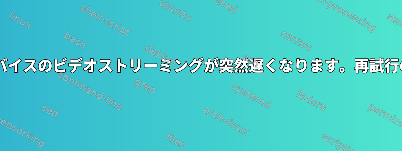 Wi-Fi経由のデバイスのビデオストリーミングが突然遅くなります。再試行の問題ですか？