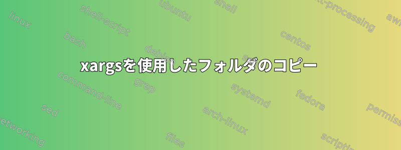 xargsを使用したフォルダのコピー