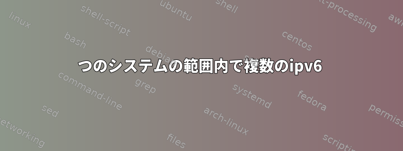 1つのシステムの範囲内で複数のipv6