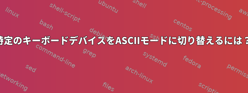 特定のキーボードデバイスをASCIIモードに切り替えるには？