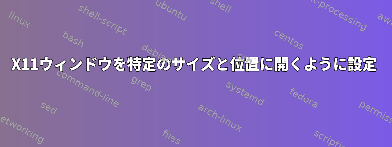 X11ウィンドウを特定のサイズと位置に開くように設定