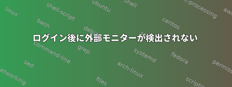 ログイン後に外部モニターが検出されない