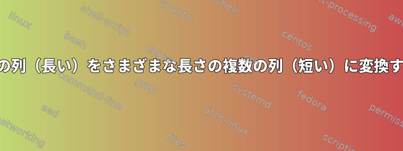 1つの列（長い）をさまざまな長さの複数の列（短い）に変換する