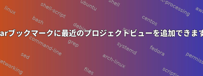 Thunarブックマークに最近のプロジェクトビューを追加できますか？