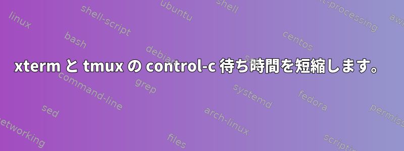 xterm と tmux の control-c 待ち時間を短縮します。