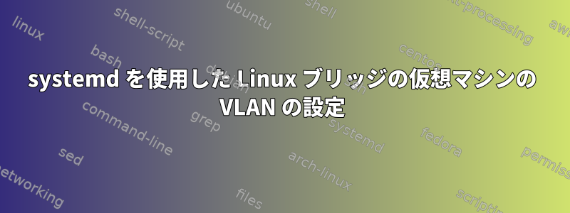 systemd を使用した Linux ブリッジの仮想マシンの VLAN の設定