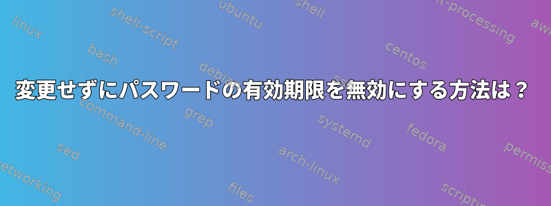 変更せずにパスワードの有効期限を無効にする方法は？