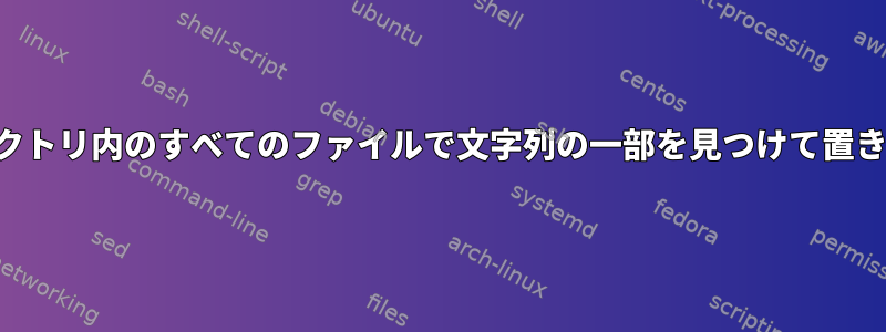 ディレクトリ内のすべてのファイルで文字列の一部を見つけて置き換える