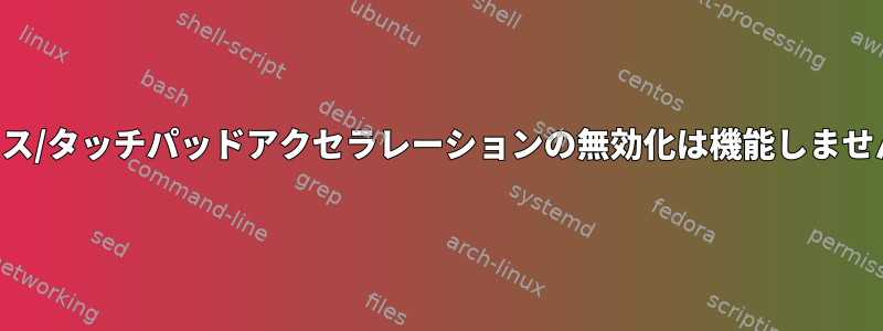 マウス/タッチパッドアクセラレーションの無効化は機能しません。