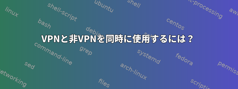 VPNと非VPNを同時に使用するには？