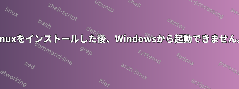 Linuxをインストールした後、Windowsから起動できません。