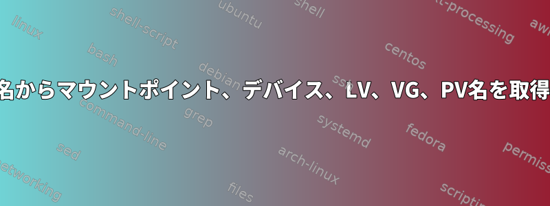 ファイル名からマウントポイント、デバイス、LV、VG、PV名を取得します。