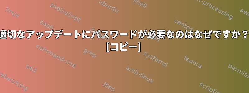 適切なアップデートにパスワードが必要なのはなぜですか？ [コピー]