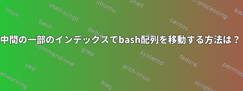 中間の一部のインデックスでbash配列を移動する方法は？