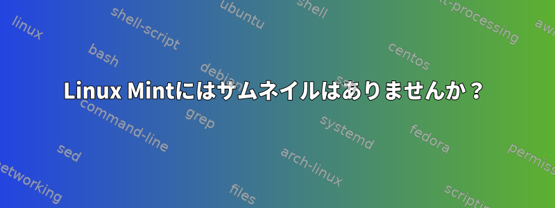 Linux Mintにはサムネイルはありませんか？