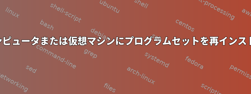 新しいコンピュータまたは仮想マシンにプログラムセットを再インストールする