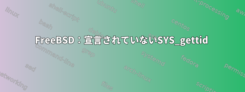 FreeBSD：宣言されていないSYS_gettid