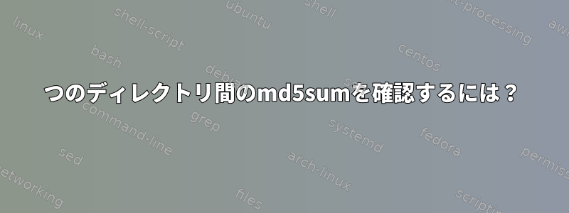 2つのディレクトリ間のmd5sumを確認するには？