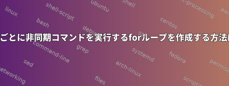 反復ごとに非同期コマンドを実行するforループを作成する方法は？