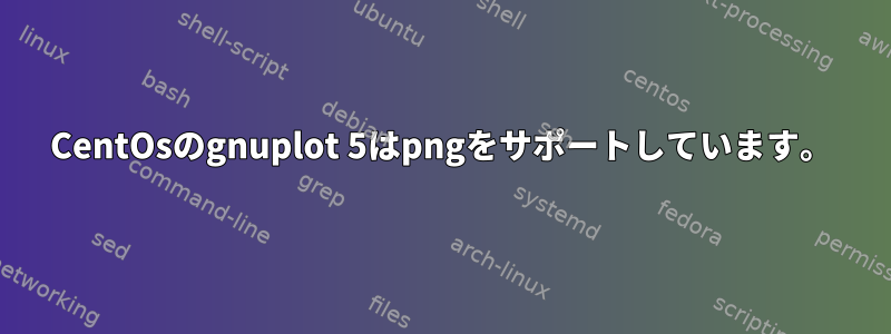 CentOsのgnuplot 5はpngをサポートしています。