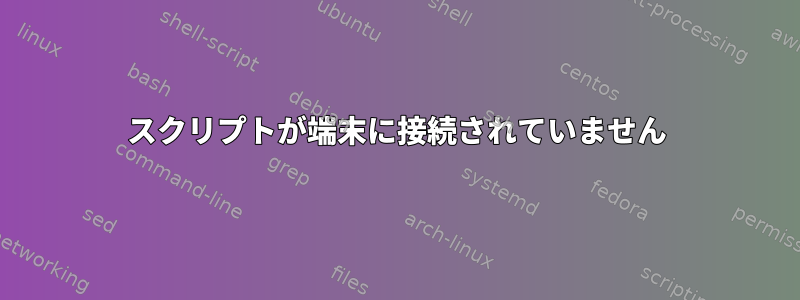 スクリプトが端末に接続されていません