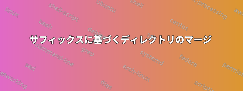 サフィックスに基づくディレクトリのマージ