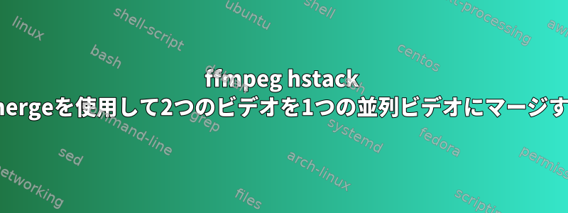 ffmpeg hstack amergeを使用して2つのビデオを1つの並列ビデオにマージする